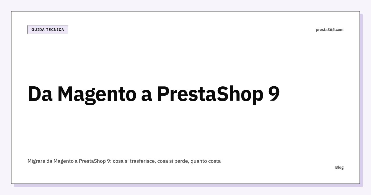 Migrare da Magento a PrestaShop 9: cosa si trasferisce, cosa si perde, quanto costa